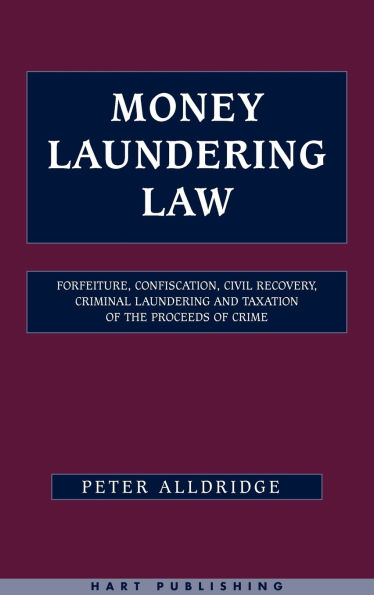 Money Laundering Law: Forfeiture, Confiscation, Civil Recovery, Criminal Laundering and Taxation of the Proceeds of Crime