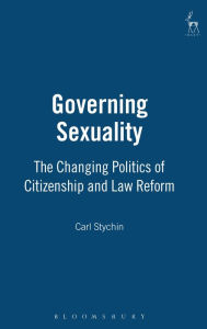 Title: Governing Sexuality: The Changing Politics of Citizenship and Law Reform, Author: Carl Stychin