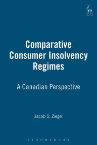 Title: Comparative Consumer Insolvency Regimes: A Canadian Perspective, Author: Jacob S Ziegel