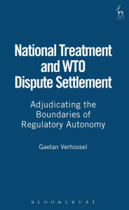 Title: National Treatment and WTO Dispute Settlement: Adjudicating the Boundaries of Regulatory Autonomy, Author: Gaetan Verhoosel