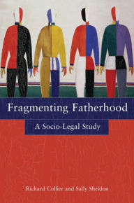 Title: Fragmenting Fatherhood: A Socio-Legal Study, Author: Richard Collier
