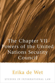 Title: The Chapter VII Powers of the United Nations Security Council, Author: Erika de Wet