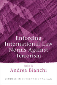 Title: Enforcing International Law Norms Against Terrorism / Edition 2, Author: Andrea Bianchi