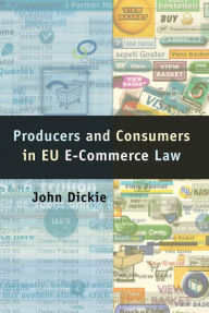 Title: Producers and Consumers in EU E-Commerce Law, Author: John Dickie