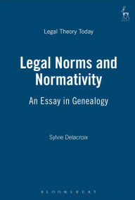 Title: Legal Norms and Normativity: A Genealogical Enquiry, Author: Sylvie Delacroix