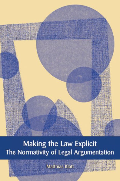 Making the Law Explicit: The Normativity of Legal Argumentation