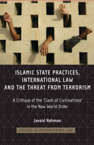 Title: Islamic State Practices, International Law and the Threat from Terrorism: A Critique of the 'Clash of Civilizations' in the New World Order, Author: Javaid Rehman
