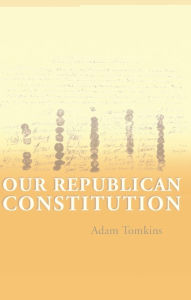 Title: Our Republican Constitution, Author: Adam Tomkins