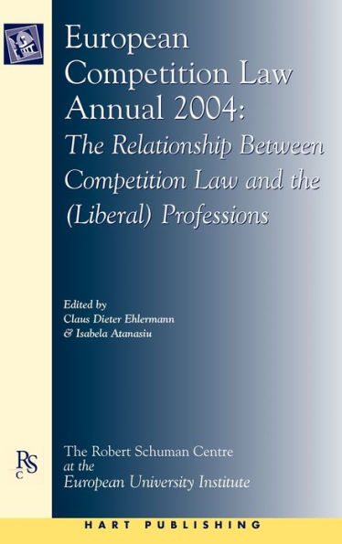 European Competition Law Annual 2004: The Relationship Between Competition Law and the (Liberal) Professions / Edition 2004