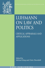 Title: Luhmann on Law and Politics: Critical Appraisals and Applications, Author: Michael King