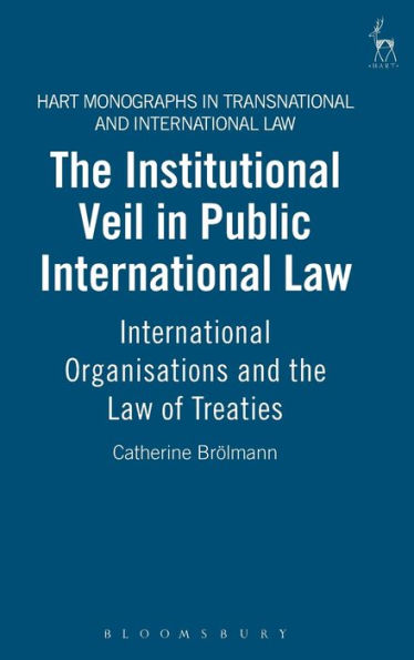 The Institutional Veil in Public International Law: International Organisations and the Law of Treaties