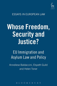 Title: Whose Freedom, Security and Justice?: EU Immigration and Asylum Law and Policy, Author: Anneliese Baldaccini