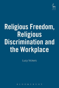 Title: Religious Freedom, Religious Discrimination and the Workplace, Author: Lucy Vickers