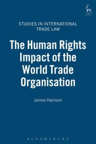 Title: The Human Rights Impact of the World Trade Organisation, Author: James Harrison
