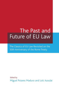 Title: The Past and Future of EU Law: The Classics of EU Law Revisited on the 50th Anniversary of the Rome Treaty, Author: Miguel Poiares Maduro