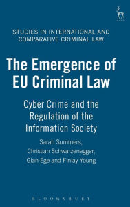 Title: The Emergence of EU Criminal Law: Cyber Crime and the Regulation of the Information Society, Author: Sarah J Summers