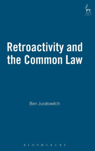 Title: Retroactivity and the Common Law, Author: Ben Juratowitch