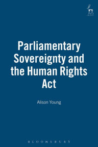 Title: Parliamentary Sovereignty and the Human Rights Act, Author: Alison L Young
