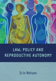 Title: Law, Policy and Reproductive Autonomy, Author: Erin Nelson