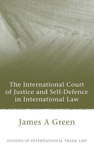 Title: The International Court of Justice and Self-Defence in International Law, Author: James A. Green