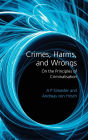 Crimes, Harms, and Wrongs: On the Principles of Criminalisation