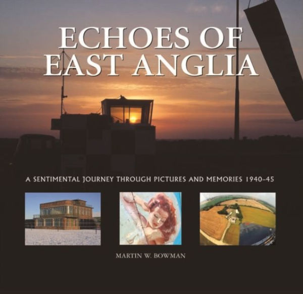 Echoes of East Anglia: The Lost Wartime Airfields of Norfolk and Suffolk