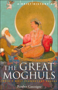 Title: A Brief History of the Great Moghuls, Author: Bamber Gascoigne