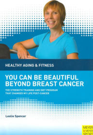 Title: You Can Be Beautiful Beyond Breast Cancer: The Strength Training and Diet Program that Changed My Life Post-Cancer, Author: Leslie Spencer