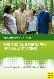 Title: The Social Geography of Healthy Aging, Author: Jasmin Tahmaseb McConatha