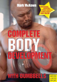 Title: Complete Body Development with Dumbbells, Author: Mark McKown