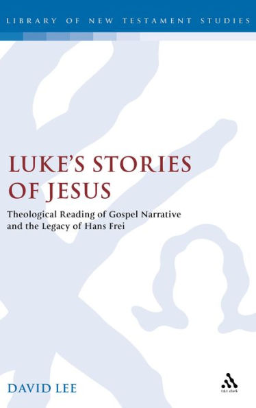 Luke's Stories of Jesus: Theological Reading of Gospel Narrative and the Legacy of Hans Frei