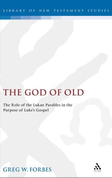 The God of Old: The Role of the Lukan Parables in the Purpose of Luke's Gospel