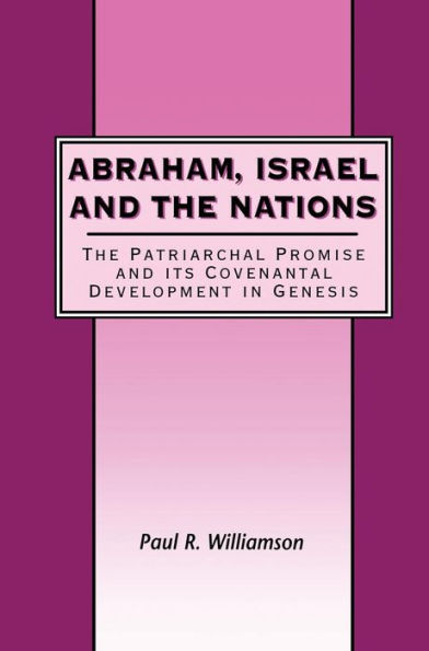 Abraham, Israel and the Nations: The Patriarchal Promise and its Covenantal Development in Genesis