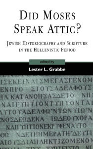 Title: Did Moses Speak Attic?: Jewish Historiography and Scripture in the Hellenistic Period, Author: Lester L. Grabbe