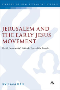 Title: Jerusalem and the Early Jesus Movement: The Q Community's Attitude toward the Temple, Author: Kyu Sam Han