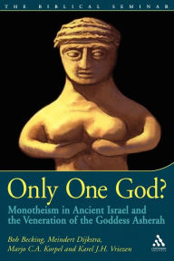 Title: Only One God?: Monotheism in Ancient Israel and the Veneration of the Goddess Asherah, Author: Bob Becking
