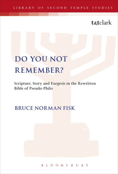 Do You Not Remember?: Scripture, Story and Exegesis in the Rewritten Bible of Pseudo-Philo