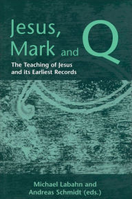 Title: Jesus, Mark and Q: The Teaching of Jesus and Its Earliest Records, Author: Michael Labahn