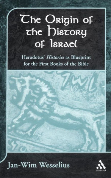 The Origin of the History of Israel: Herodotus' Histories as Blueprint for the First Books of the Bible