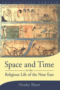 Title: Space and Time in the Religious Life of the Near East, Author: Nicolas Wyatt