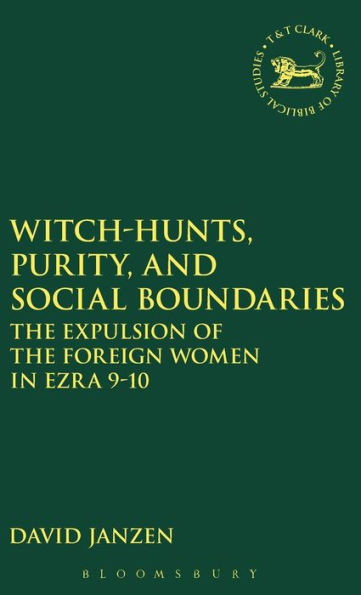 Witch-hunts, Purity, and Social Boundaries: The Expulsion of the Foreign Women in Ezra 9-10