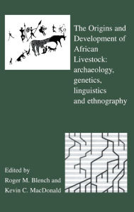 Title: The Origins and Development of African Livestock: Archaeology, Genetics, Linguistics and Ethnography, Author: Roger Blench