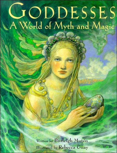 Goddesses: A World of Myth and Magic by Burleigh Muten, Rebecca Guay ...