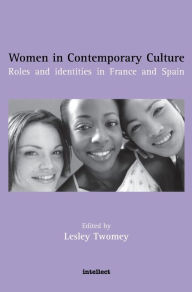 Title: Women in Contemporary Culture: Roles and Identities in France and Spain, Author: Lesley Twomey