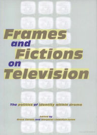 Title: Frames and Fictions on Television : The Politics of Identity within Drama, Author: Margaret Llewellyn-Jones