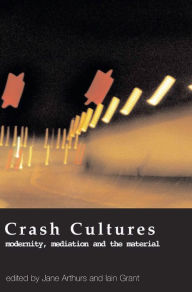 Title: Crash Cultures: Modernity Mediation and the Material, Author: Jane Arthurs