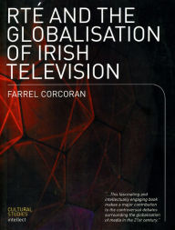 Title: RTE and the Globalisation of Irish Television, Author: Farrel Corcoran