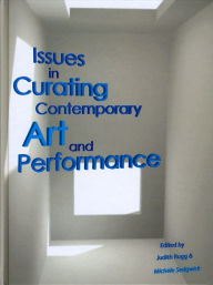 Title: Issues in Curating Contemporary Art and Performance / Edition 1, Author: Judith Rugg