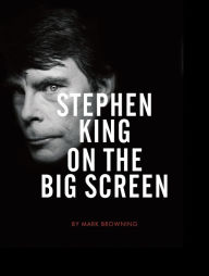 Title: Stephen King on the Big Screen, Author: Mark Browning