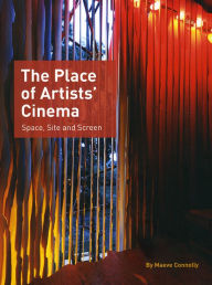 Title: The Place of Artists' Cinema: Space, Site, and Screen, Author: Maeve Connolly